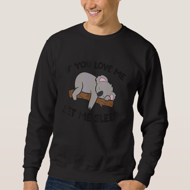 If You Love Me Let Me Sleep Koala Pajama Sweatshirt (Front)