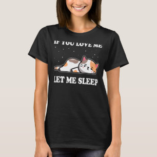 If You Love Me Let Me Sleep Lazy  Cat T-Shirt