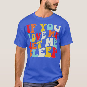 If You Love Me Let Me Sleep Morning Hater Funny St T-Shirt