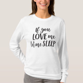 If You Love Me Let Me Sleep - Mum Shirt