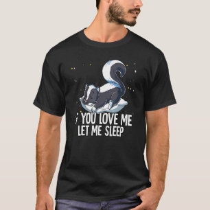 If You Love Me Let Me Sleep Skunk T-Shirt
