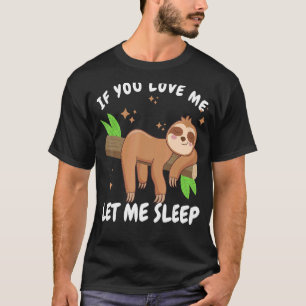 If You Love Me Let Me Sleep Sleeping Sloth Lazy D T-Shirt