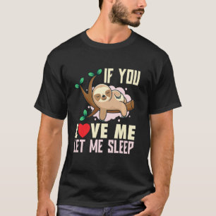If You Love Me Let Me Sleep Sloth T-Shirt