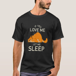 If You Love Me Let Me Sleep - Tired Cat T-Shirt