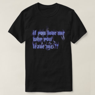 "If You Love Me Why You Leave Me" Blue Flame T-Shirt
