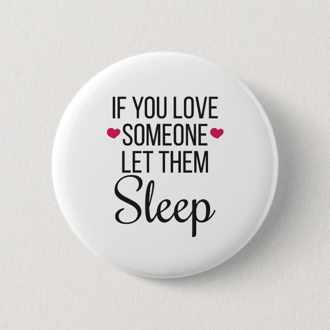 If You Love Someone Let Them Sleep Love To Sleep 6 Cm Round Badge (Front)