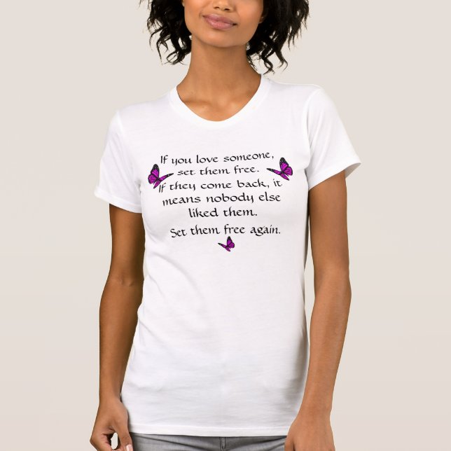 If you love someone, set them free. T-Shirt (Front)