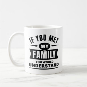 If You Met My Family You Would Understand Coffee Mug