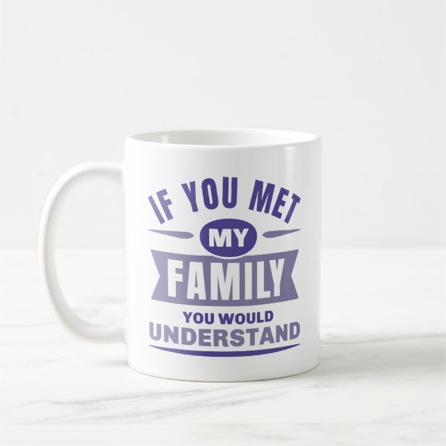 If You Met My Family You Would Understand Coffee Mug (Left)