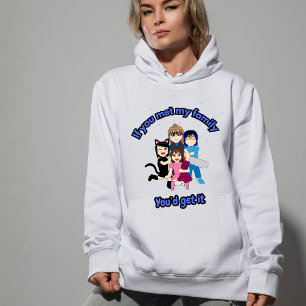 If you met my family you'd get it hoodie
