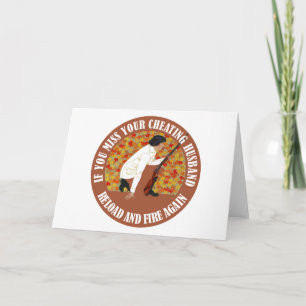 If You Miss Your Cheating Husband, Reload and Fire Card