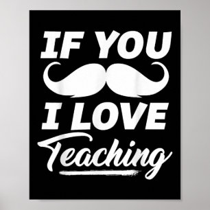 If You Moustache I Love Teaching Shirt Teacher Cin Poster