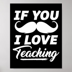 If You Moustache I Love Teaching Shirt Teacher Cin Poster