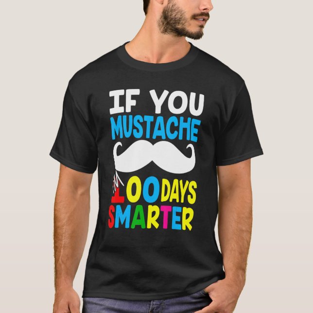 If You Moustache I'm 100 Days Smarter 100 School D T-Shirt (Front)