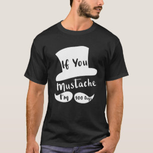 If You Mustache I'm 100 Days Funny 100Th Day Schoo T-Shirt