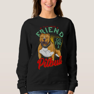 If You Need A Friend Go Find A Pitbull lovely Pitb Sweatshirt