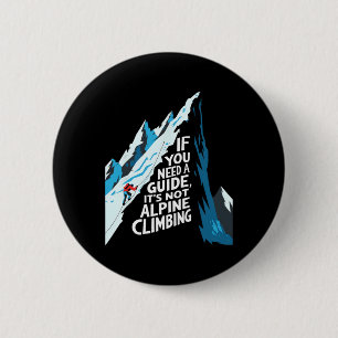 If You Need A Guide It's Not Alpine Climbing 6 Cm Round Badge