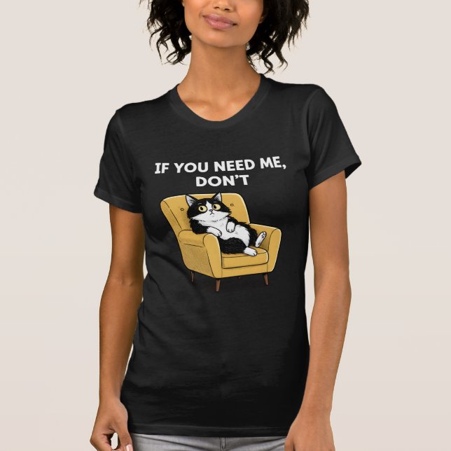 If You Need Me Don't PNG Sarcastic Cat T-Shirt (Front)