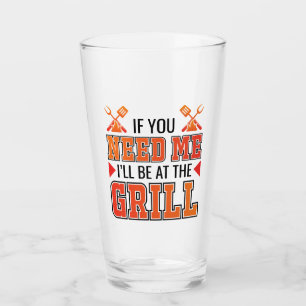 If You Need Me I'll Be At The Grill Glass