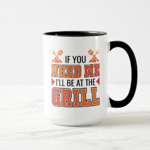 If You Need Me I'll Be At The Grill Mug