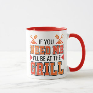 If You Need Me I'll Be At The Grill Mug