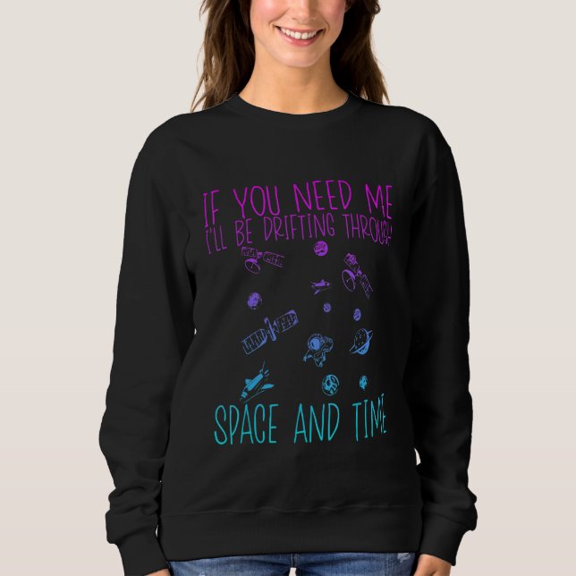 If You Need Me I'll Be Drifting Through Space And  Sweatshirt (Front)