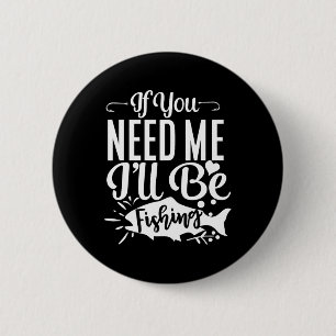 If You Need Me I'll Be Fishing Funny Fisherman  6 Cm Round Badge
