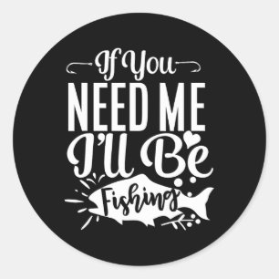 If You Need Me I'll Be Fishing Funny Fisherman Classic Round Sticker