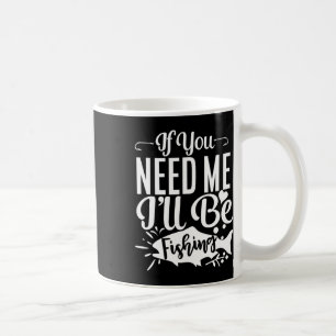 If You Need Me I'll Be Fishing Funny Fisherman  Coffee Mug