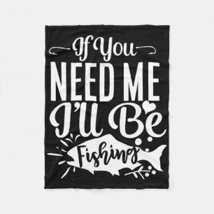If You Need Me I'll Be Fishing Funny Fisherman Fleece Blanket
