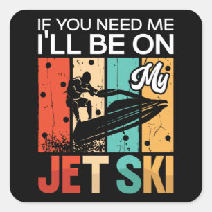 If You Need Me I'll Be On My Jet Ski Jet Skiing Square Sticker