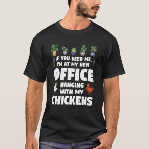 if you need me, I'm at my chickens gardening garde T-Shirt