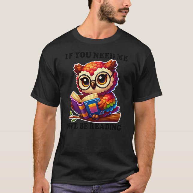 If You Need Me Owl Be Reading cute Owl T-Shirt (Front)