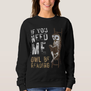 If You Need Me Owl Be Reading Funny Book Lover Pun Sweatshirt