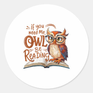 If You Need Me Owl Be Reading Funny Book Lover Stu Classic Round Sticker
