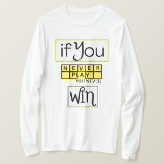 If You Never Play, You Never Win Motivation T-Shirt