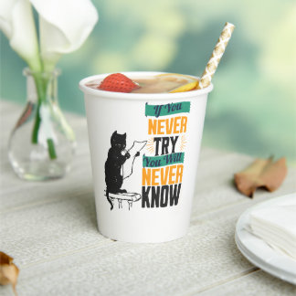 if you never try you would never now paper cups