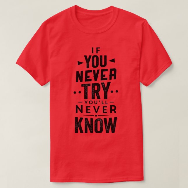 if you never try youx27ll never know T-Shirt (Design Front)