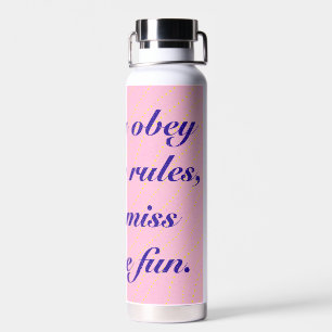 If You Obey All The Rules You Miss All the Fun Water Bottle