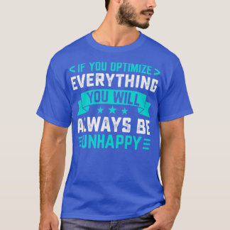 If you optimise everything you will always be unha T-Shirt