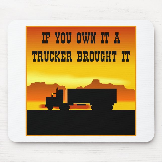 If You Own It A Trucker Brought It  #0011 Mouse Pad (Front)