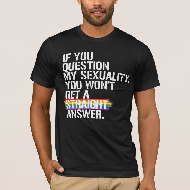 If you question my sexuality  T-Shirt (Front)
