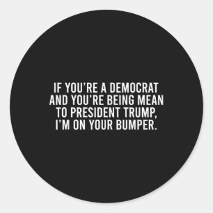 If You’re Democrat You’re Mean To Trump I’m On Classic Round Sticker