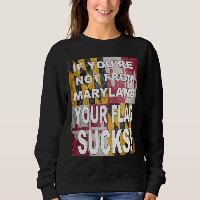 IF YOU RE NOT FROM MARYLAND YOUR FLAG SUCKS SWEATSHIRT (Front)