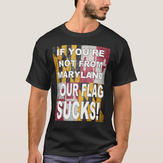 IF YOU RE NOT FROM MARYLAND YOUR FLAG SUCKS T-Shirt (Front)