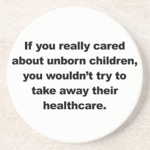 If you really cared about unborn children coaster