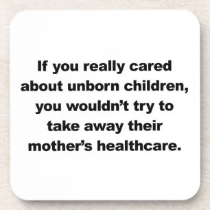 If you really cared about unborn children coaster