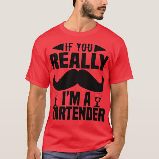 if you really ix27m a bartender T-Shirt