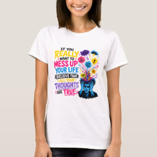 If You Really Want to Mess Up Your Life… Believe T-Shirt