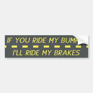 If You Ride My Bumper, I'll Ride My Brakes Bumper Sticker